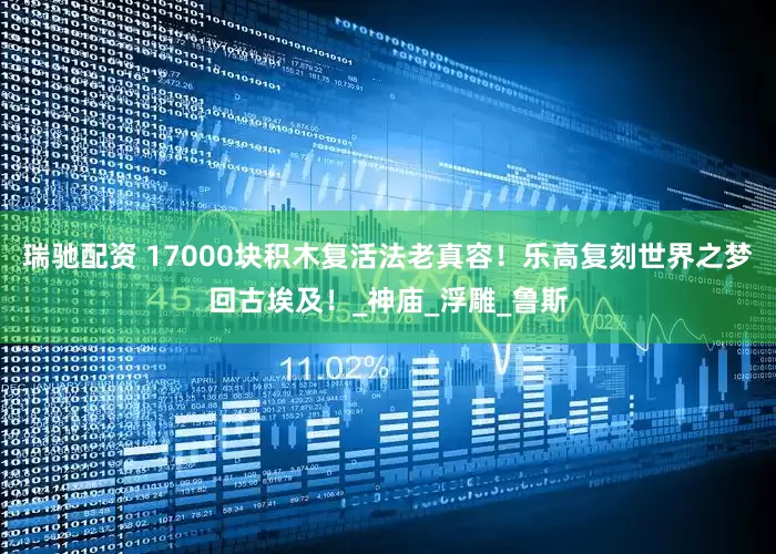 瑞驰配资 17000块积木复活法老真容！乐高复刻世界之梦回古埃及！_神庙_浮雕_鲁斯